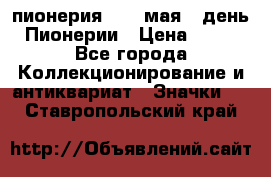 1.1) пионерия : 19 мая - день Пионерии › Цена ­ 49 - Все города Коллекционирование и антиквариат » Значки   . Ставропольский край